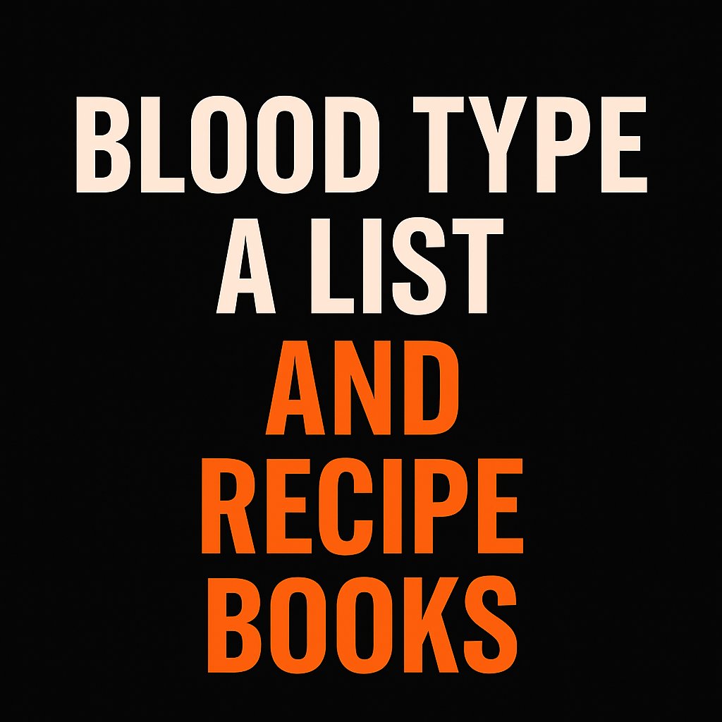 BLOOD TYPE "A FOOD LIST AND RECIPE BOOKS