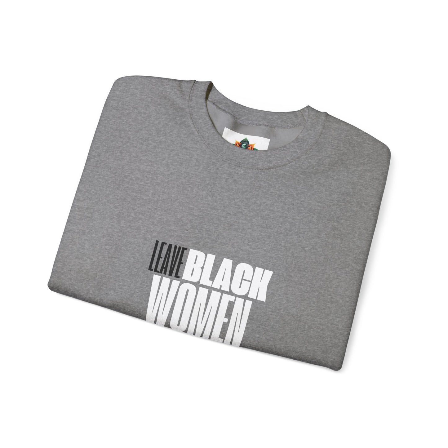 LEAVE BLACK WOMEN ALONE CREWNECK SWEATSHIRT