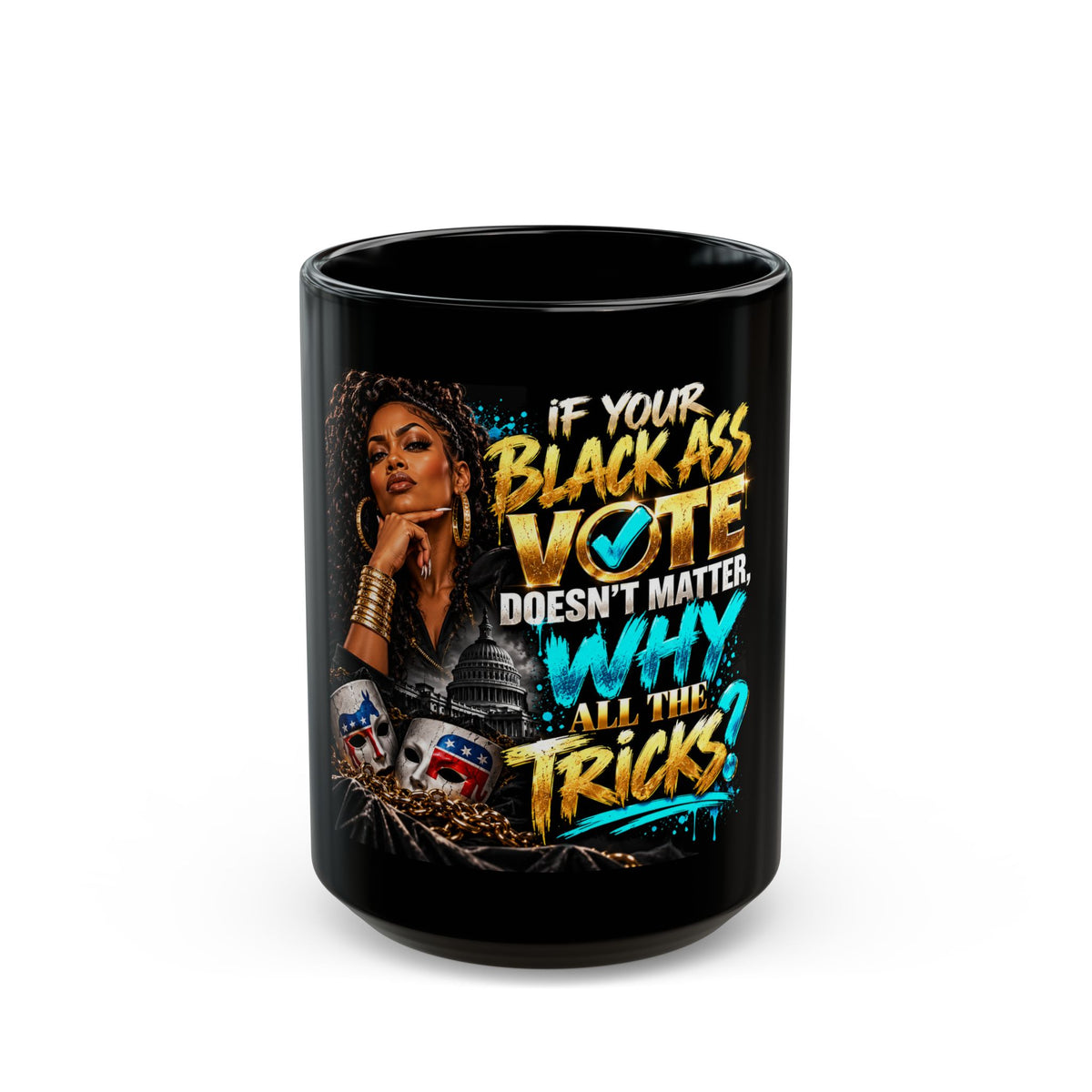 Political Statement Mug — "If Your Black Ass Vote Doesn't Matter, Why All The Tricks?"