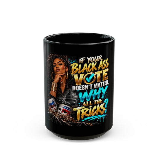 Political Statement Mug — "If Your Black Ass Vote Doesn't Matter, Why All The Tricks?"