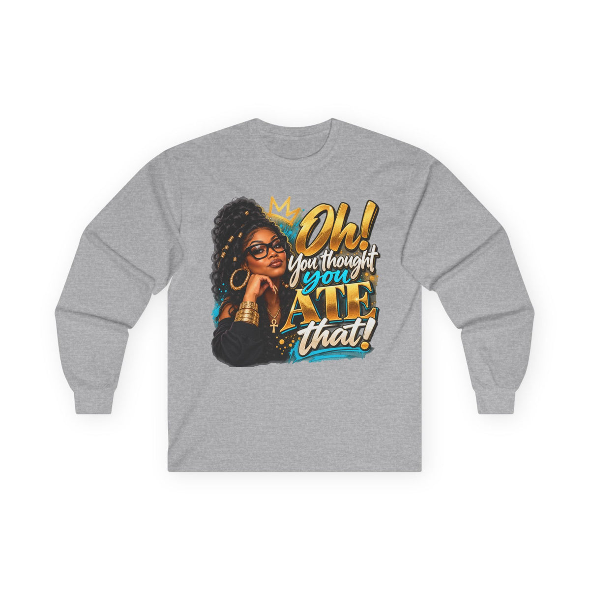"Oh! You thought You Ate That!" Long Sleeve Tee