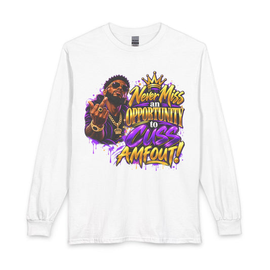 "Never Miss an Opportunity to Cuss A MF out!" Long Sleeve T-Shirt