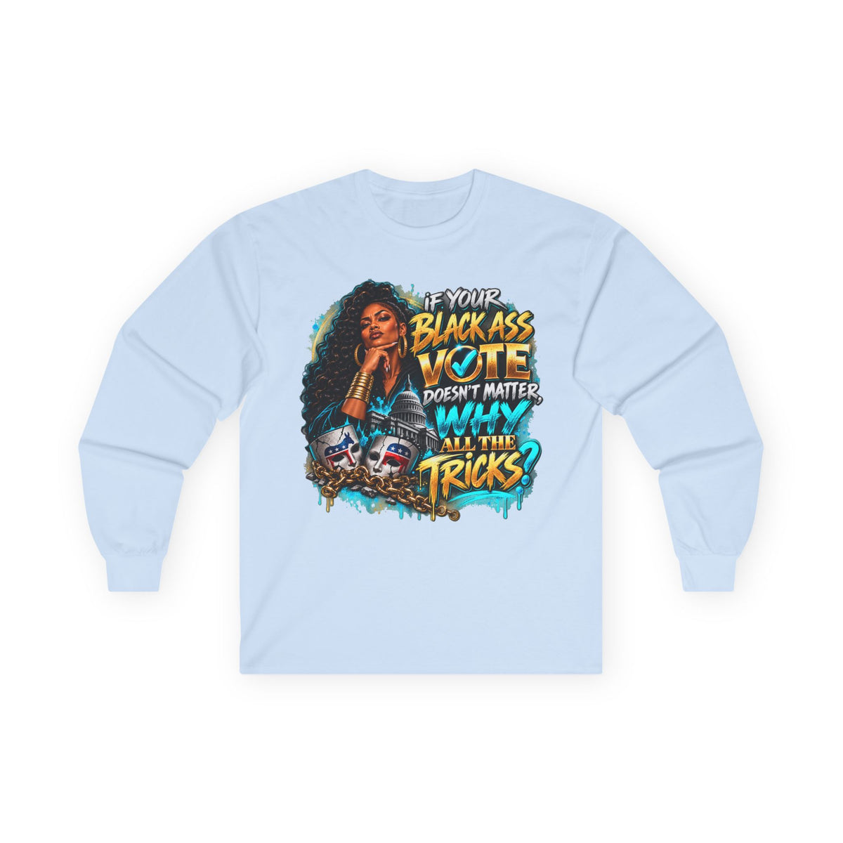 If Your Black Ass Vote Doesn’t Matter Long Sleeve Tee — Empowerment Voter Shirt