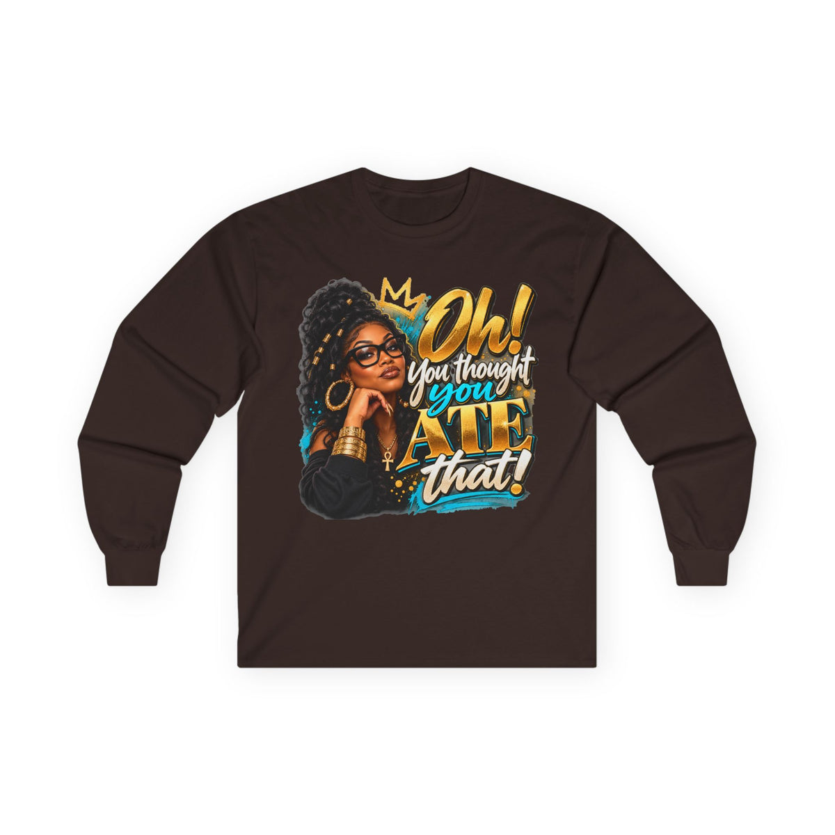 "Oh! You thought You Ate That!" Long Sleeve Tee