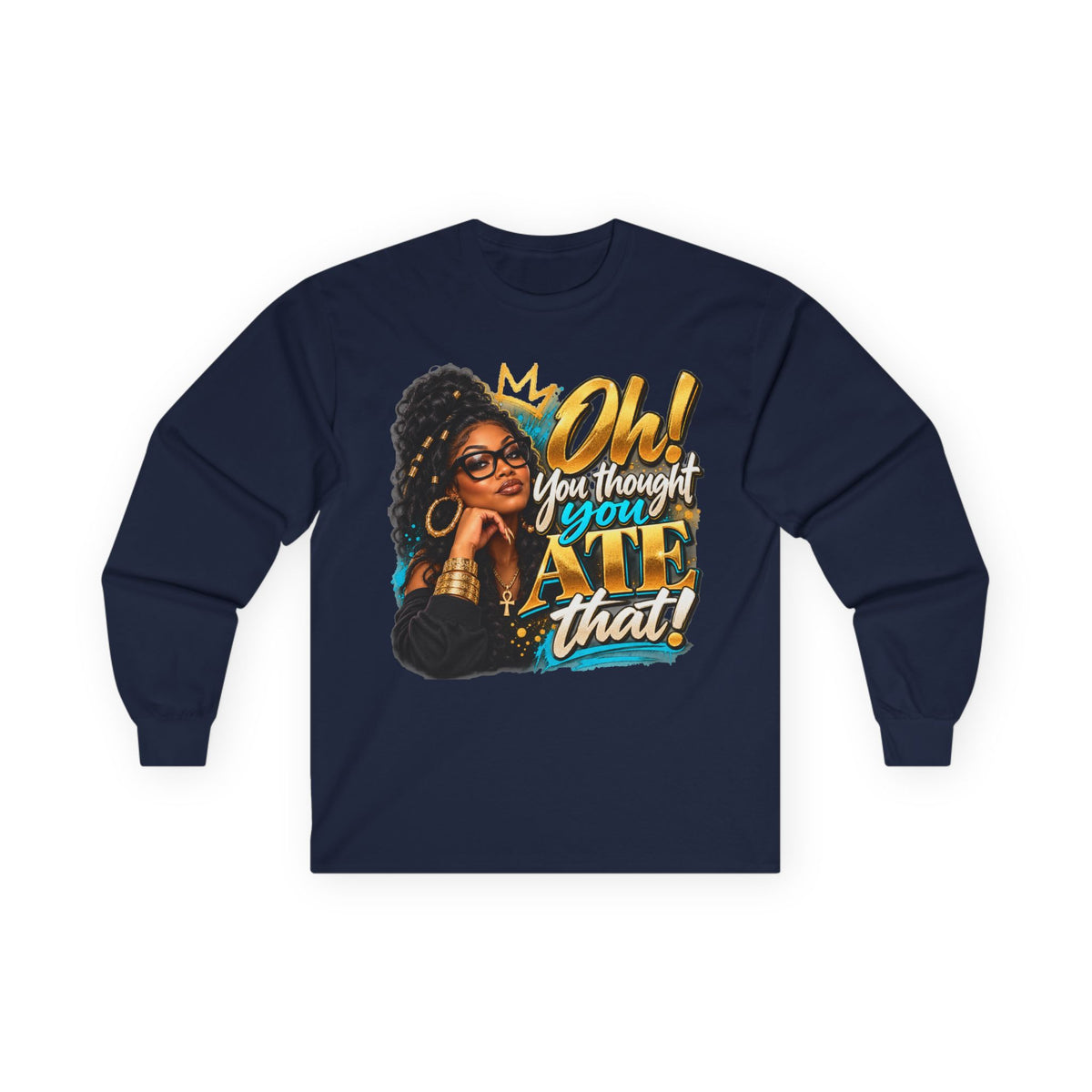 "Oh! You thought You Ate That!" Long Sleeve Tee