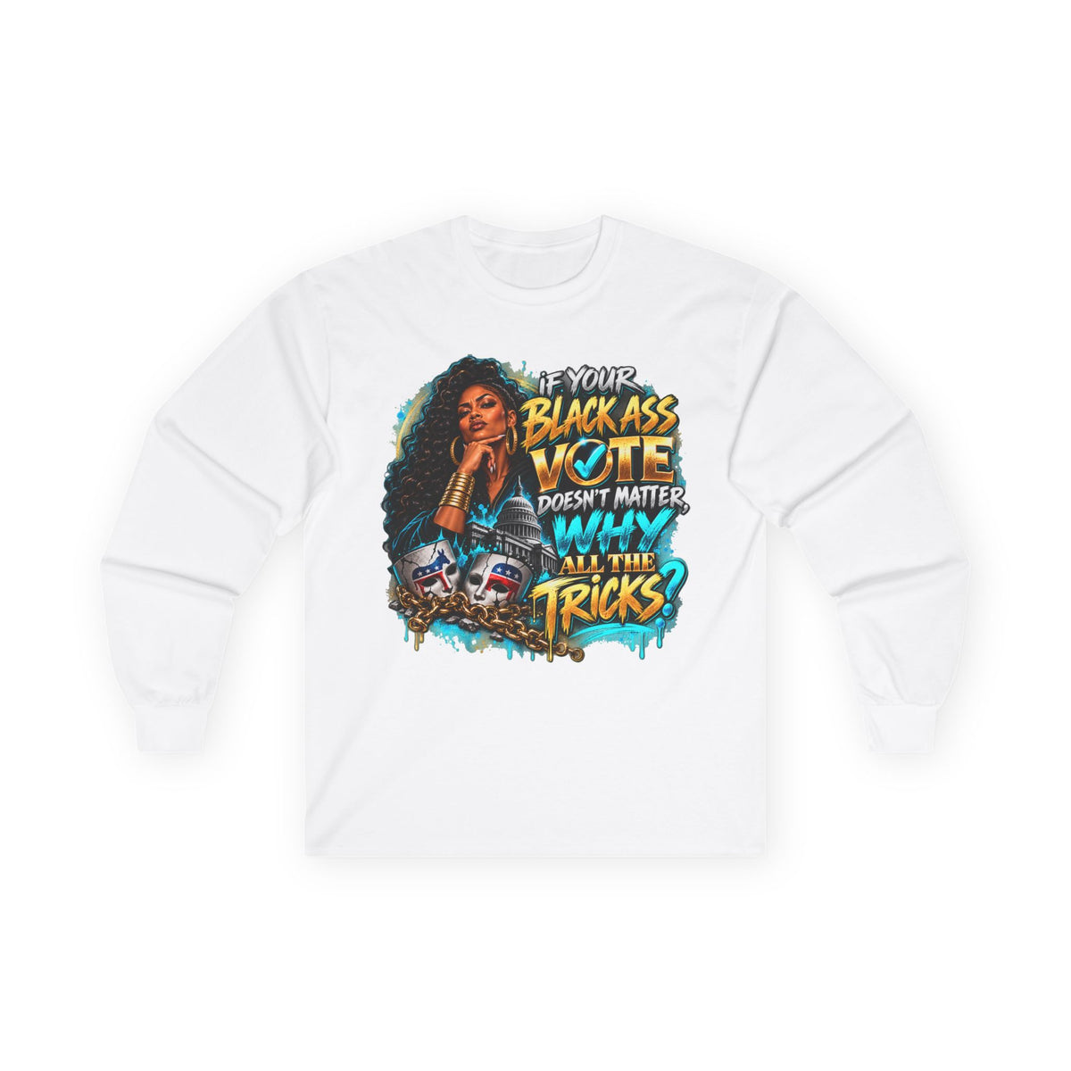 If Your Black Ass Vote Doesn’t Matter Long Sleeve Tee — Empowerment Voter Shirt