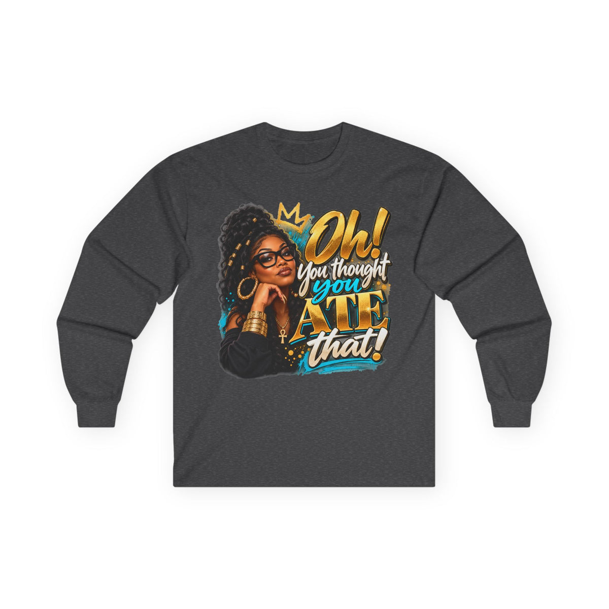 "Oh! You thought You Ate That!" Long Sleeve Tee