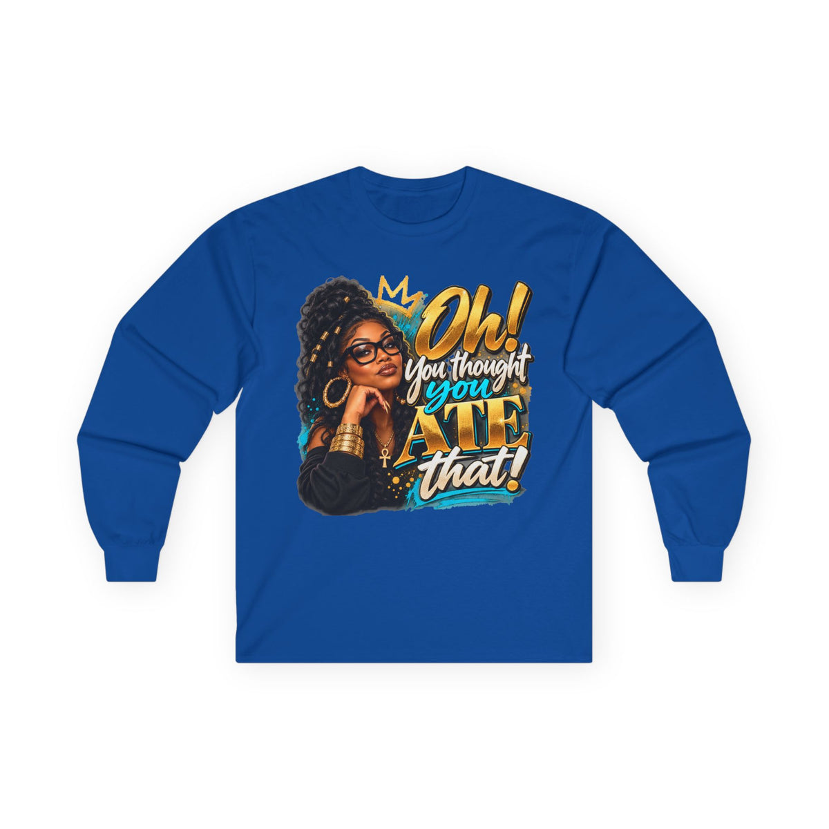 "Oh! You thought You Ate That!" Long Sleeve Tee