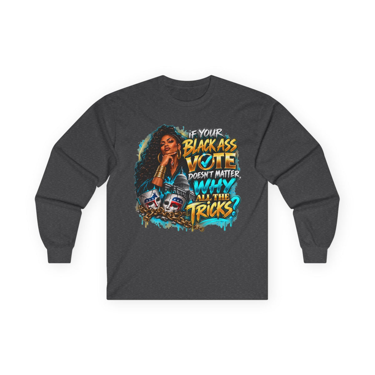 If Your Black Ass Vote Doesn’t Matter Long Sleeve Tee — Empowerment Voter Shirt