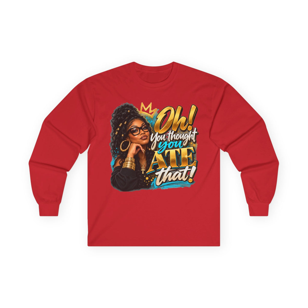 "Oh! You thought You Ate That!" Long Sleeve Tee