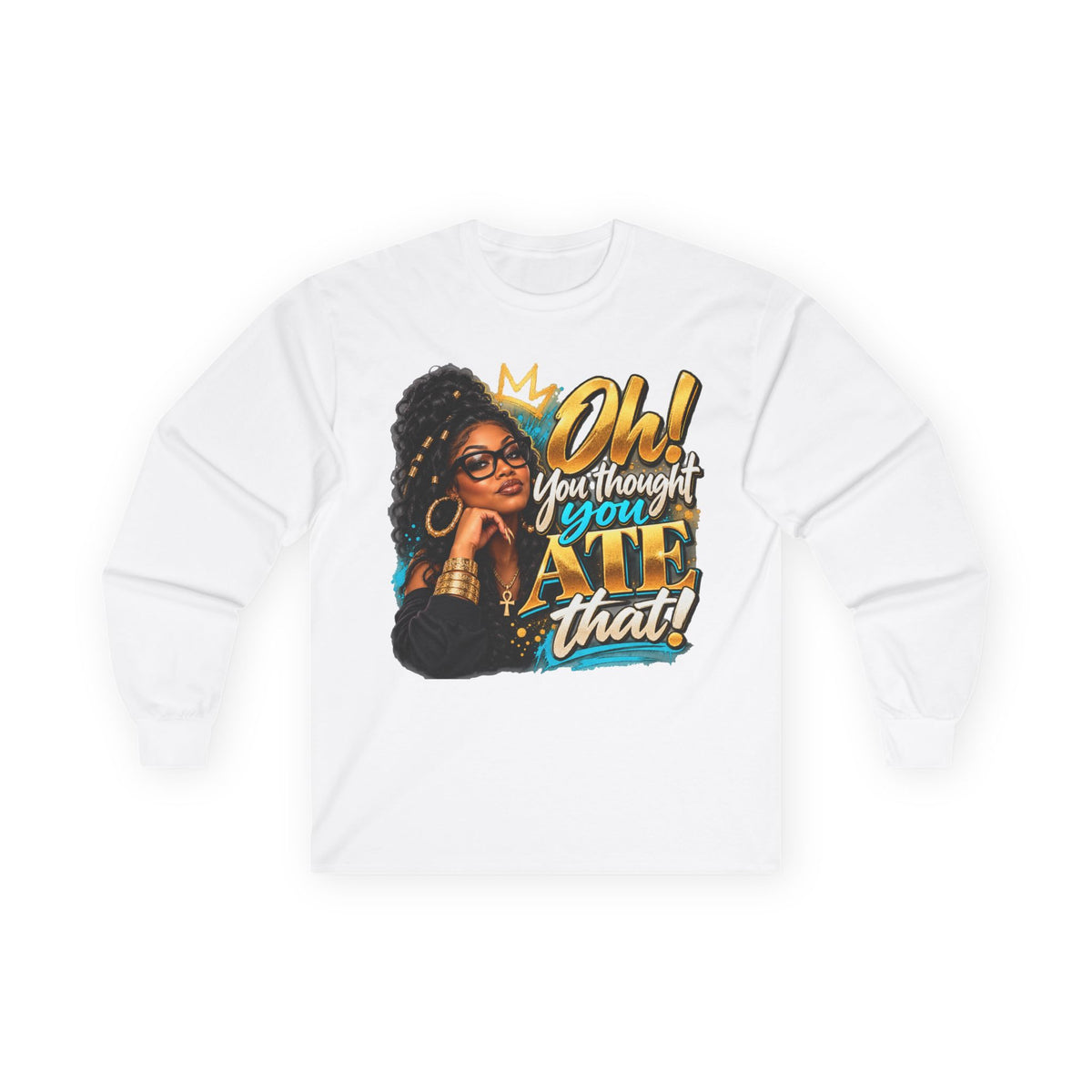 "Oh! You thought You Ate That!" Long Sleeve Tee