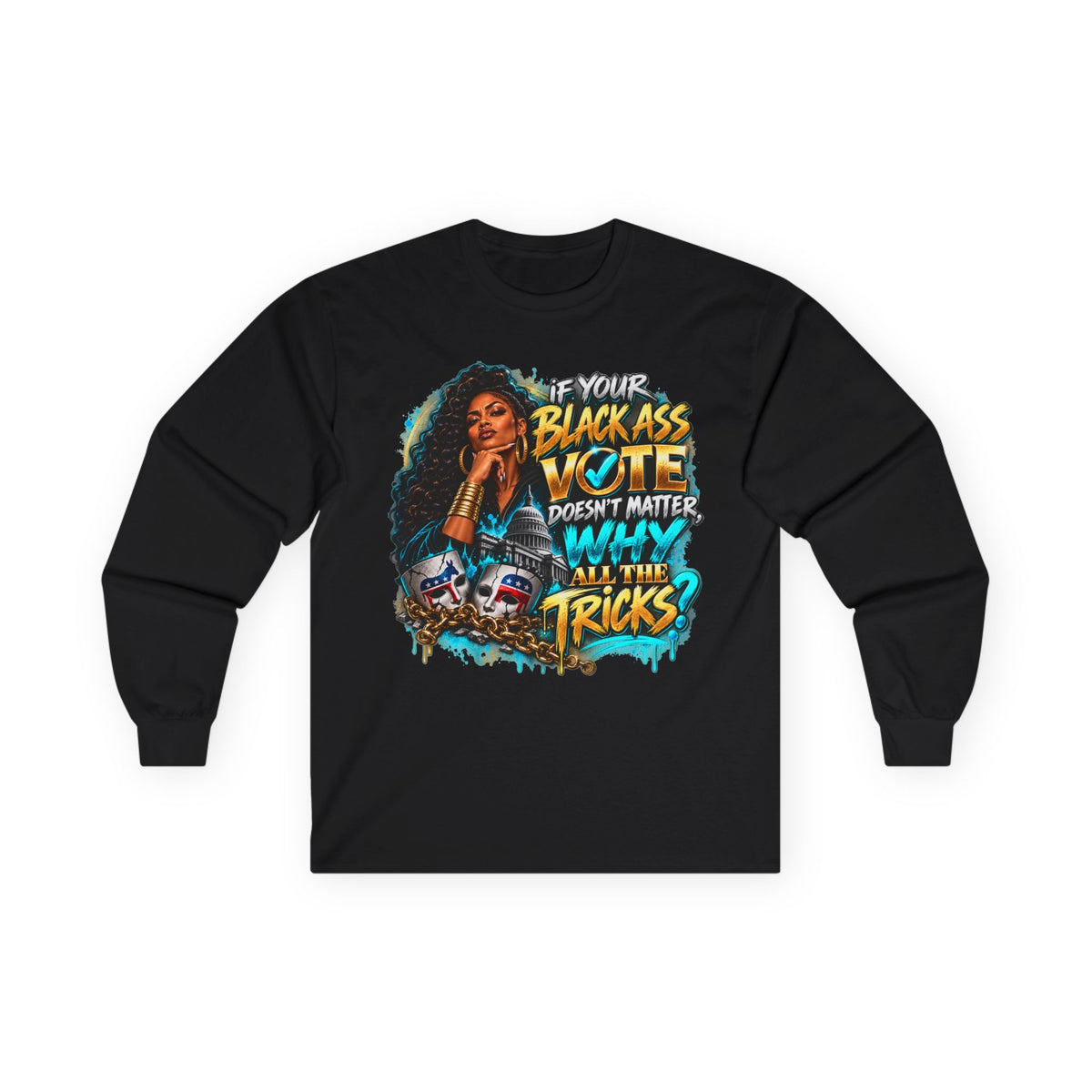 If Your Black Ass Vote Doesn’t Matter Long Sleeve Tee — Empowerment Voter Shirt