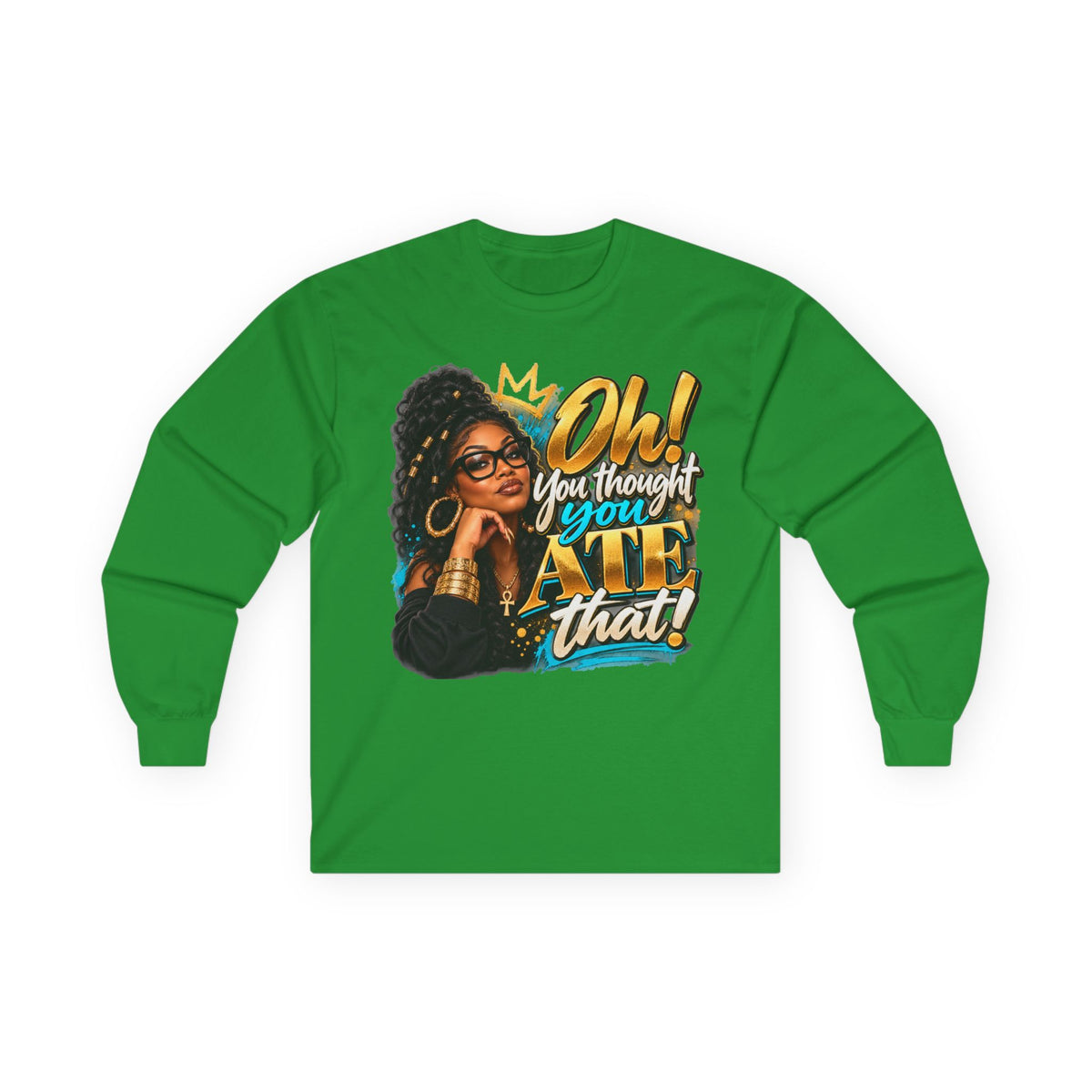 "Oh! You thought You Ate That!" Long Sleeve Tee